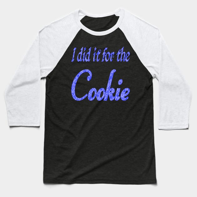 I did it for the cookie 2 Baseball T-Shirt by Wakingdream